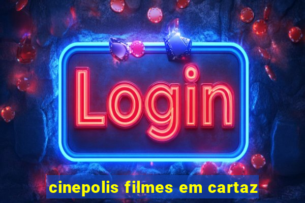 cinepolis filmes em cartaz